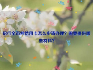 招行全币种信用卡怎么申请办理？需要提供哪些材料？