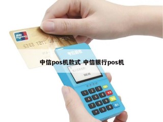 详细阅读:中信pos机款式 中信银行pos机 中信pos机款式 中信银行pos机