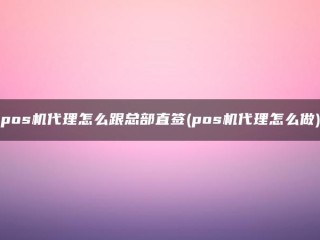 详细阅读:PosMachine代理如何直接与总部签约(PosMachine代理做些什么) PosMachine代理如何直接与总部签约(PosMachine代理做些什么)