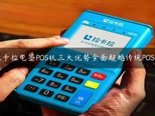 拉卡拉POS机的三大优势全面超越传统POS机
