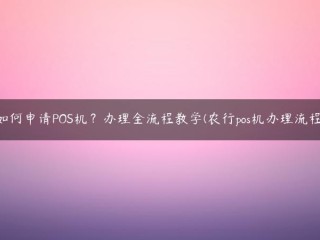 如何申请POS机？办理全流程教学(农行pos机办理流程) 