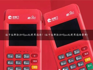 详细阅读:拉卡拉新的扫码POS机用户指南!(Lakala新款扫码POS机***新使用指南) 拉卡拉新的扫码POS机用户指南!(Lakala新款扫码POS机***新使用指南)