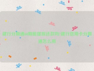 建行分期通60期能提前还款吗?建行信用卡分期通怎么用