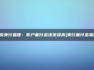 回应央行监管：客户备付金逐步增加(央行备付金增加)