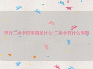 银行二类卡的限制是什么?二类卡有什么限制