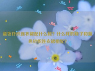 蓝色针织连衣裙配什么鞋？什么样的鞋子和蓝色针织连衣裙相配？