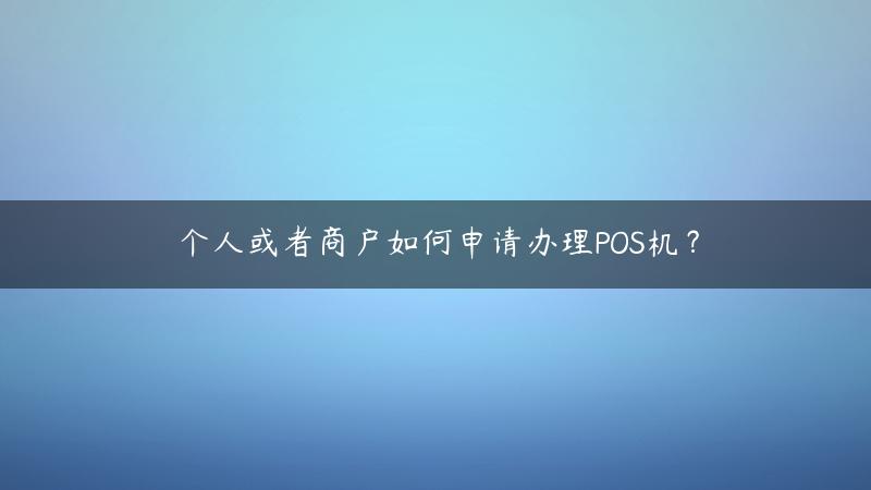 个人或者商户如何申请办理POS机？(商户号怎么申请)