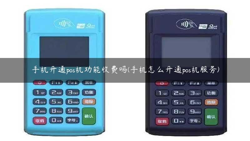 手机开通pos机功能收费吗(手机怎么开通pos机服务) 手机开通pos机功能收费吗(手机怎么开通pos机服务)